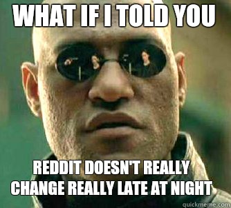 what if i told you Reddit doesn't really change really late at night  Matrix Morpheus