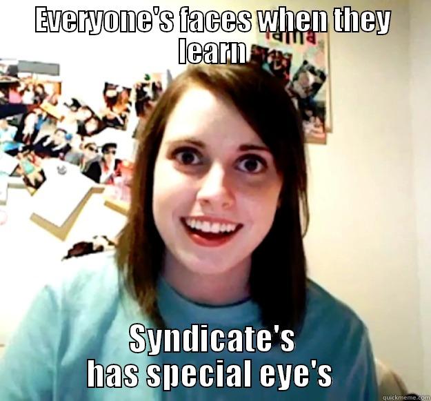 EVERYONE'S FACES WHEN THEY LEARN SYNDICATE'S HAS SPECIAL EYE'S  Overly Attached Girlfriend