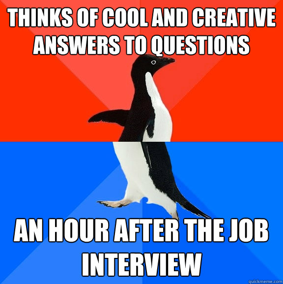 Thinks of cool and creative answers to questions an hour after the job interview  Socially Awesome Awkward Penguin