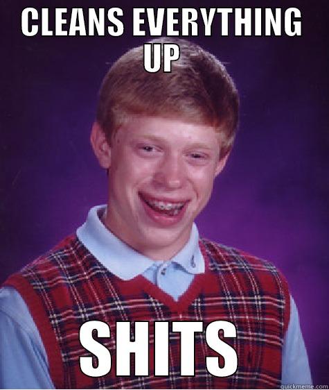CLEANS EVERYTHING UP SHITS Bad Luck Brian