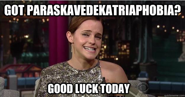 got paraskavedekatriaphobia? good luck today  Emma Watson Troll