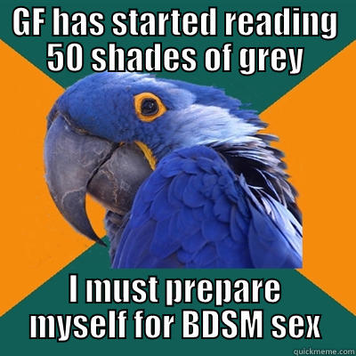 GF HAS STARTED READING 50 SHADES OF GREY I MUST PREPARE MYSELF FOR BDSM SEX Paranoid Parrot