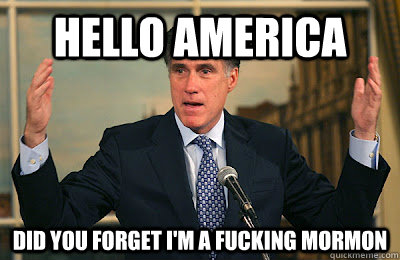 Hello america did you forget I'm a fucking Mormon  Angry Mitt Romney