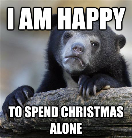 I am happy  to spend Christmas alone  Confession Bear