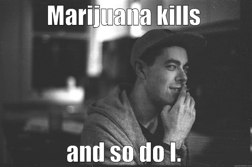 MARIJUANA KILLS AND SO DO I. Misc