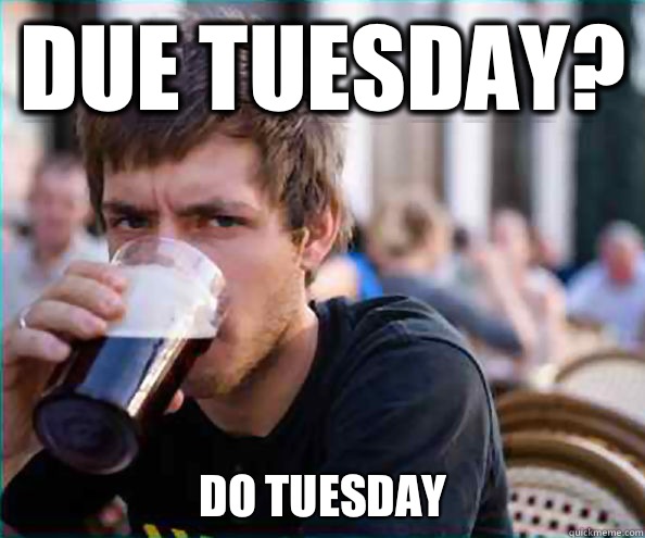 Due Tuesday? Do Tuesday  Lazy College Senior