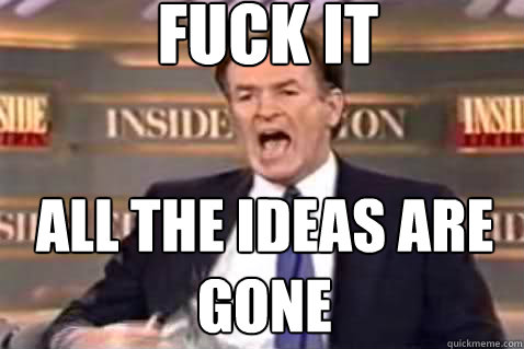 fuck it All the ideas are gone  Fuck It Bill OReilly