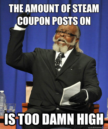the amount of steam coupon posts on r/gaming is too damn high  The Rent Is Too Damn High