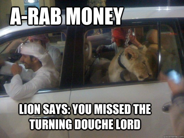 A-Rab Money Lion Says: You Missed the Turning Douche Lord  Wannabe Lion MAN