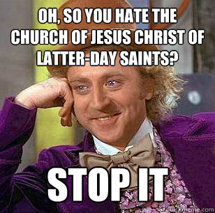 Oh, So you hate The Church Of Jesus Christ Of LAtter-day saints? Stop it  Condescending Wonka