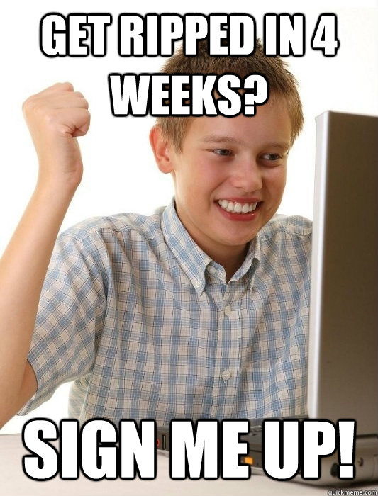 GET RIPPED IN 4 WEEKS? SIGN ME UP! - GET RIPPED IN 4 WEEKS? SIGN ME UP!  First Day on the Internet Kid