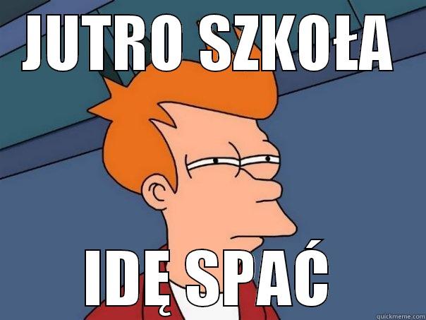 JUTRO SZKOŁA IDĘ SPAĆ Futurama Fry