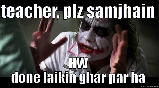TEACHER, PLZ SAMJHAIN  HW DONE LAIKIN GHAR PAR HA Joker Mind Loss