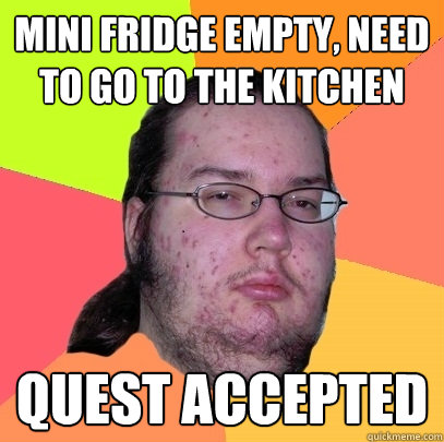 mini fridge empty, need to go to the kitchen quest accepted - mini fridge empty, need to go to the kitchen quest accepted  Butthurt Dweller