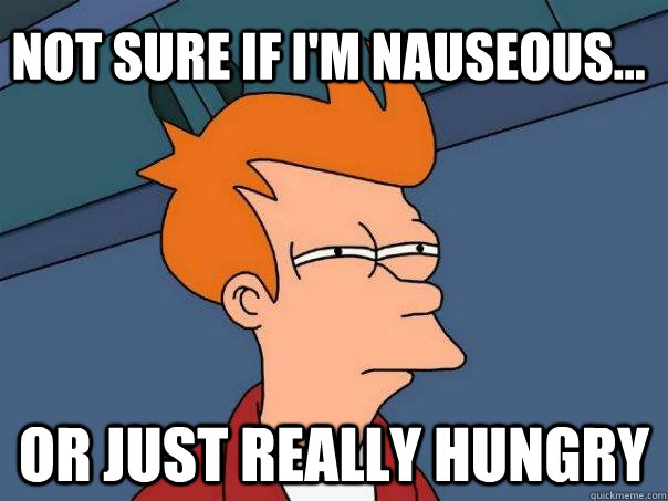 Not sure if i'm nauseous... or just really hungry  Futurama Fry