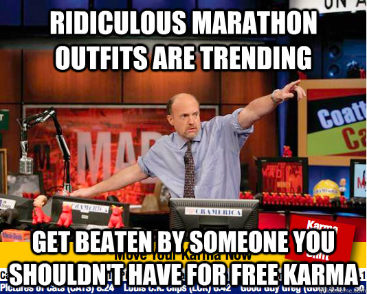 Ridiculous marathon outfits are trending Get beaten by someone you shouldn't have for free Karma  move your karma now