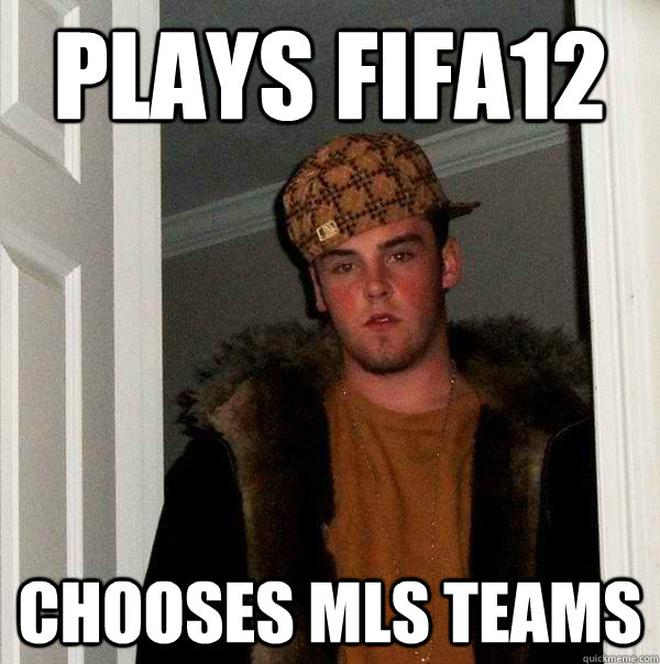 plays fifa12 chooses mls teams  Scumbag Steve
