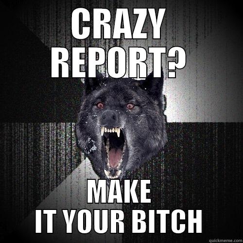CRAZY REPORT? MAKE IT YOUR BITCH Insanity Wolf