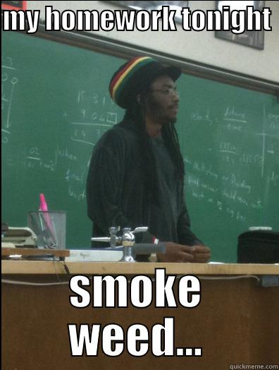 MY HOMEWORK TONIGHT  SMOKE WEED... Rasta Science Teacher