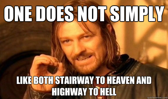 one does not simply like both stairway to heaven and highway to hell - one does not simply like both stairway to heaven and highway to hell  Eclectic Boromir