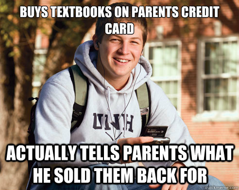 buys textbooks on parents credit card actually tells parents what he sold them back for  College Freshman