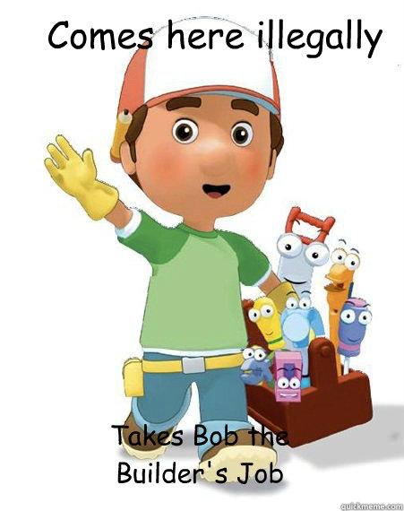 Comes here illegally Takes Bob the Builder's Job - Comes here illegally Takes Bob the Builder's Job  Misc