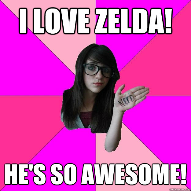 I love Zelda! He's so awesome! - I love Zelda! He's so awesome!  Idiot Nerd Girl