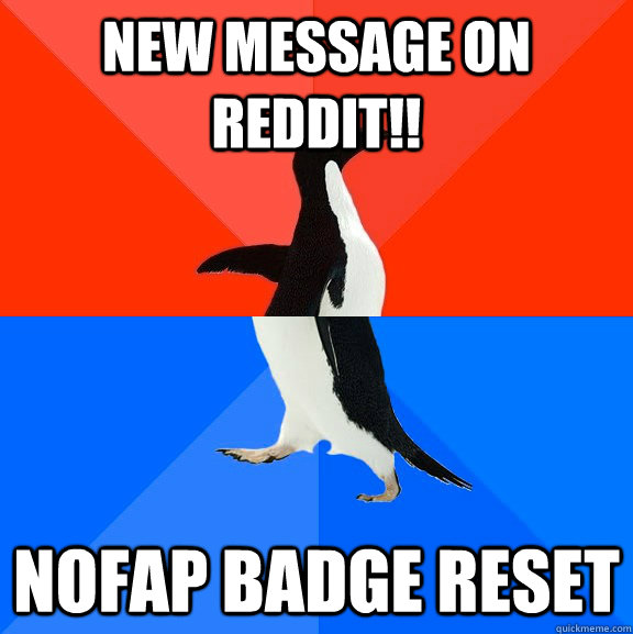 New message on reddit!! NoFap badge reset  Socially Awesome Awkward Penguin