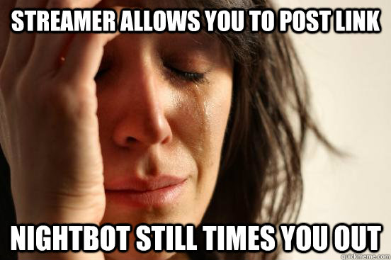Streamer allows you to post link Nightbot still times you out   First World Problems