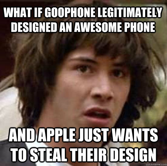 what if goophone legitimately designed an awesome phone and apple just wants to steal their design  conspiracy keanu