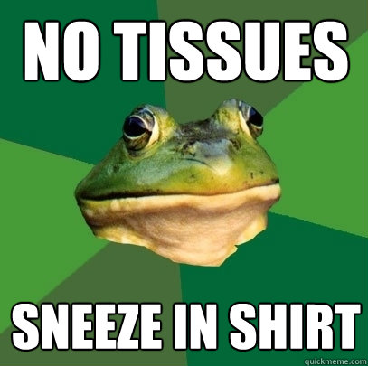 NO TISSUES SNEEZE IN SHIRT  Foul Bachelor Frog