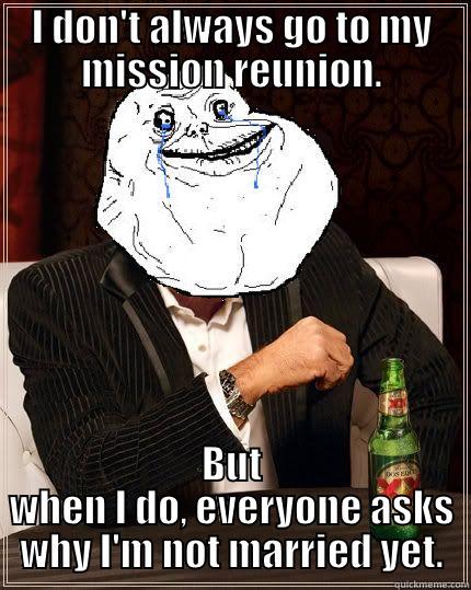 Single RM Mission Reunion - I DON'T ALWAYS GO TO MY MISSION REUNION. BUT WHEN I DO, EVERYONE ASKS WHY I'M NOT MARRIED YET. Most Forever Alone In The World