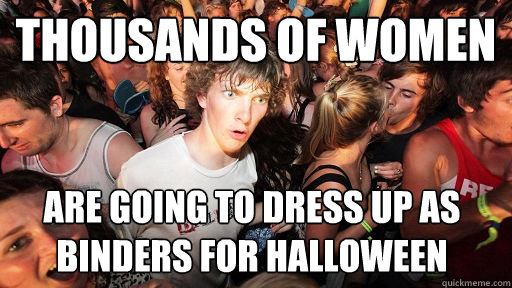 thousands of women are going to dress up as binders for halloween  Sudden Clarity Clarence