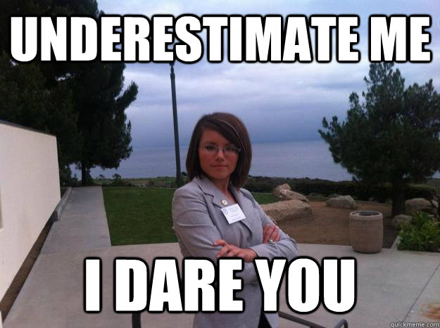 Underestimate me I dare you - Underestimate me I dare you  Underestimation