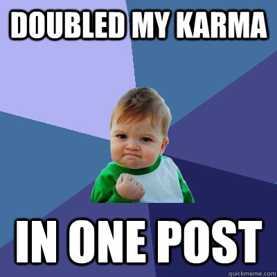 Doubled my karma in one post - Doubled my karma in one post  Success Kid