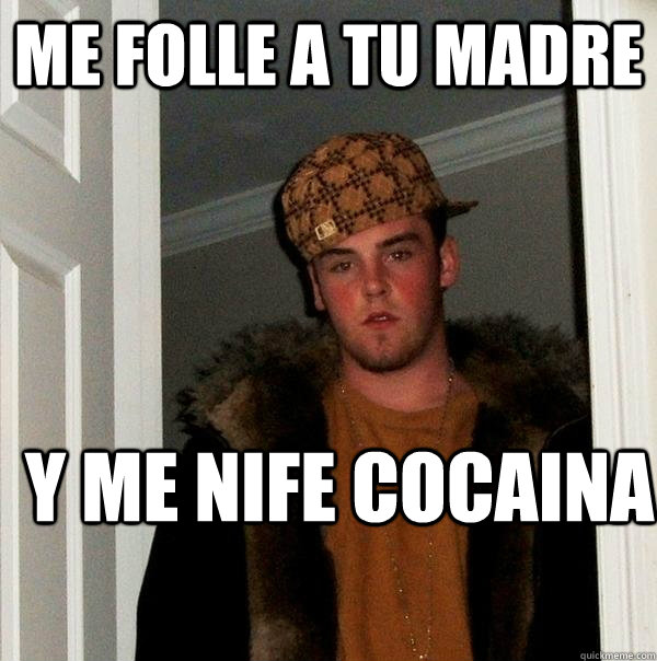 me folle a tu madre y me nife cocaina  Scumbag Steve