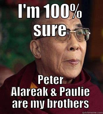 I'M 100% SURE PETER ALAREAK & PAULIE ARE MY BROTHERS Misc