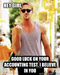 Hey Girl, Good luck on your accounting test, I believe in you  Ryan Gosling Motivation