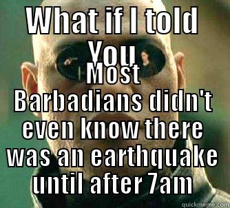 WHAT IF I TOLD YOU MOST BARBADIANS DIDN'T EVEN KNOW THERE WAS AN EARTHQUAKE UNTIL AFTER 7AM Matrix Morpheus