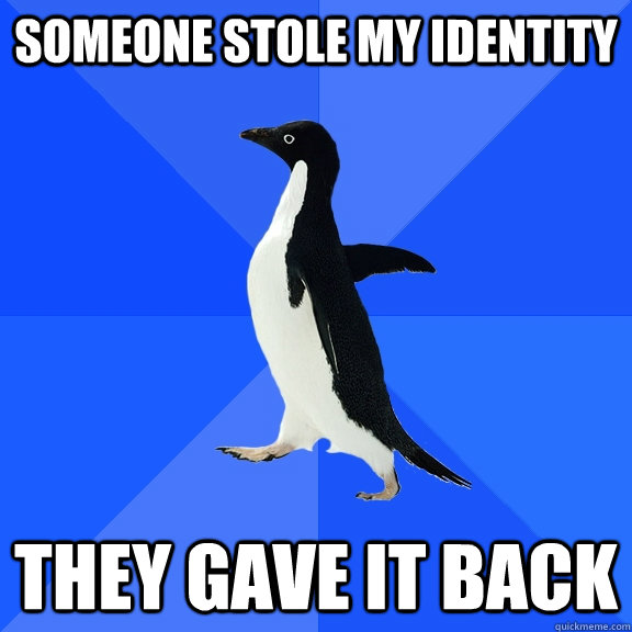 someone stole my identity they gave it back  Socially Awkward Penguin