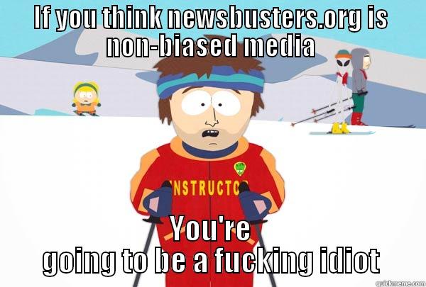 IF YOU THINK NEWSBUSTERS.ORG IS NON-BIASED MEDIA YOU'RE GOING TO BE A FUCKING IDIOT Super Cool Ski Instructor
