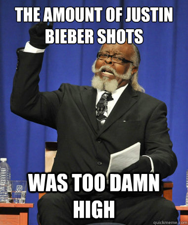 The amount of Justin Bieber shots Was too damn high - The amount of Justin Bieber shots Was too damn high  The Rent Is Too Damn High