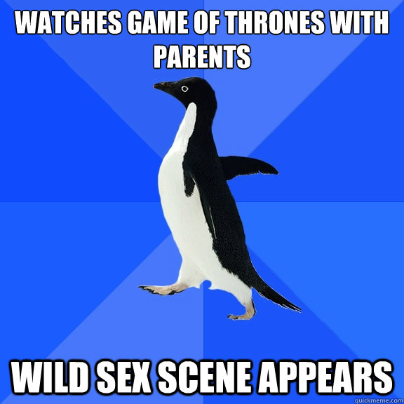 Watches Game of Thrones With parents Wild Sex scene appears  Socially Awkward Penguin