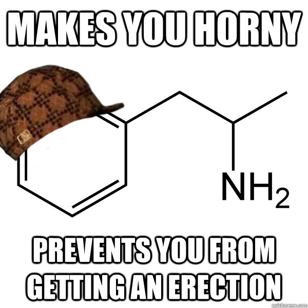 Makes you horny prevents you from getting an erection - Makes you horny prevents you from getting an erection  Scumbag Amphetamines