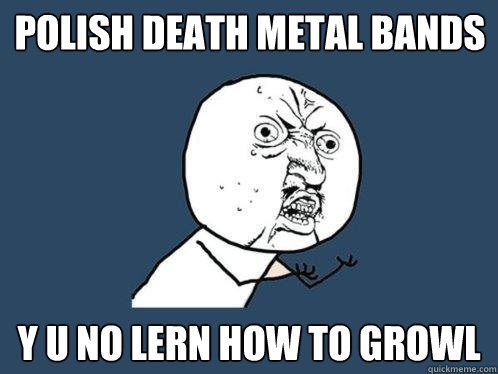 Polish death metal bands Y u no lern how to growl  Y U No