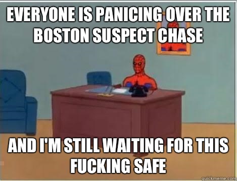Everyone is panicing over the Boston suspect chase and i'm still waiting for this fucking safe  Spiderman Desk