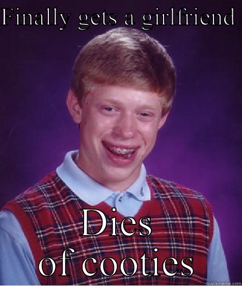 FINALLY GETS A GIRLFRIEND  DIES OF COOTIES Bad Luck Brian