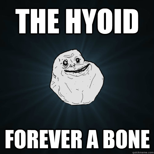 the hyoid forever a bone  Forever Alone