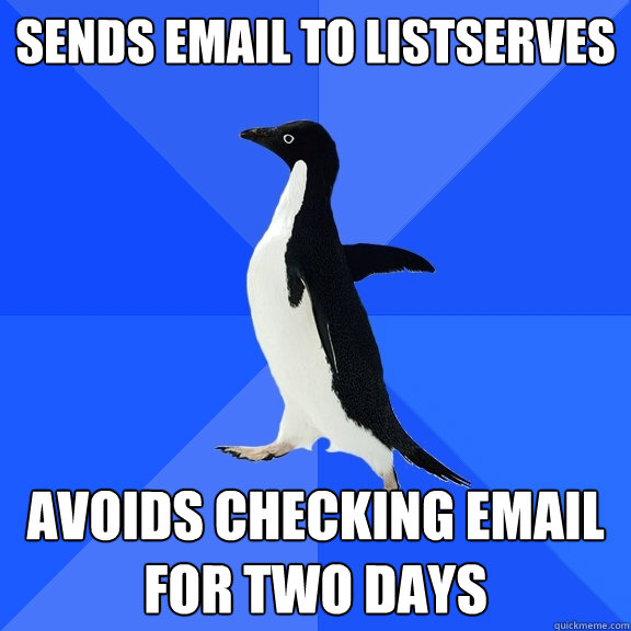 Sends email to listserves Avoids checking email for two days  Socially Awkward Penguin