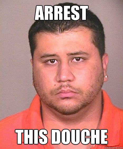 ARREST THIS DOUCHE - ARREST THIS DOUCHE  ASSHOLE George Zimmerman